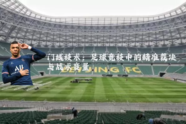 门线技术：足球竞技中的精准裁决与战术变量