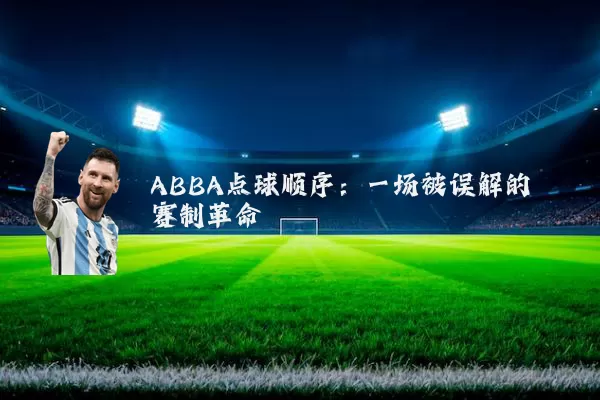 ABBA点球顺序：一场被误解的赛制革命
