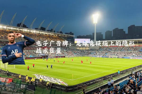 电子广告牌:足球竞技场上的隐形战术变量