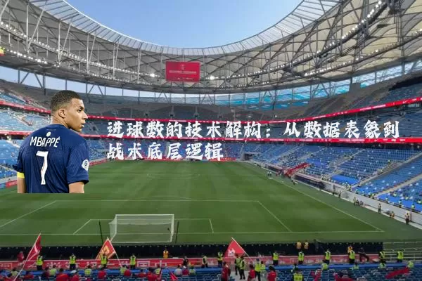 进球数的技术解构：从数据表象到战术底层逻辑