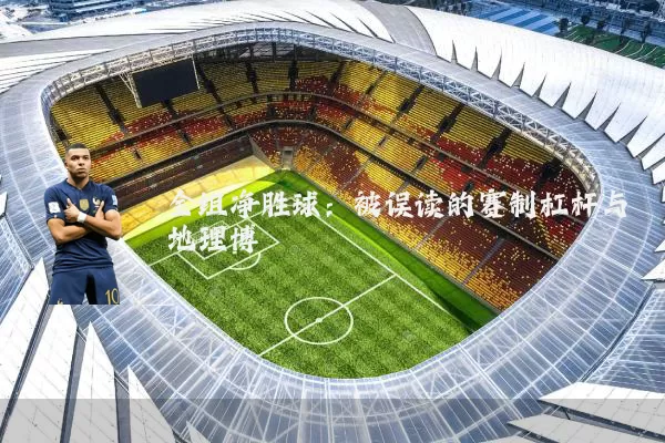 全组净胜球:被误读的赛制杠杆与地理博弈