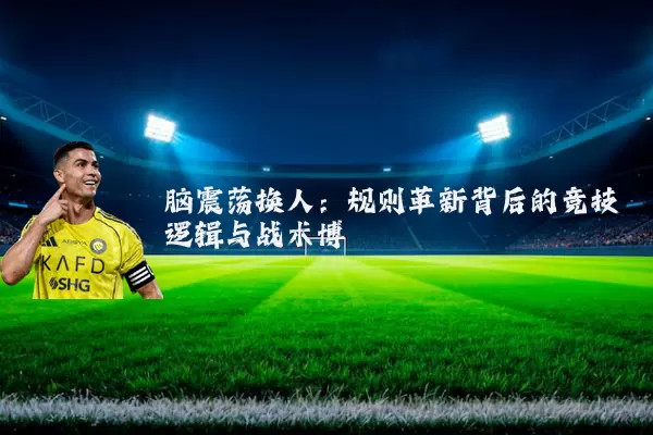 脑震荡换人:规则革新背后的竞技逻辑与战术博弈